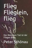 Flieg Flieglein, flieg: Des Menschen Tod ist der Fliegen Brot 1096926547 Book Cover