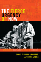 Fierce Urgency of Now: Improvisation, Rights, and the Ethics of Cocreation 0822354780 Book Cover