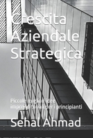 Crescita Aziendale Strategica: Piccole migliori idee imprenditoriali per i principianti B0BW2SDC6G Book Cover