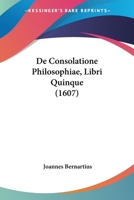 De Consolatione Philosophiae, Libri Quinque 1104641348 Book Cover