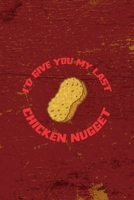 I'd Give You My Last Chicken Nugget: All Purpose 6x9 Blank Lined Notebook Journal Way Better Than A Card Trendy Unique Gift Red Fried Chicken 1694819469 Book Cover