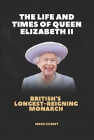 The Life and Times of Queen Elizabeth II: British's Longest-Reigning Monarch B0BCSBGSFB Book Cover