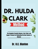 Dr. Hulda Clark Method: The Complete Parasite Cleanse, Liver Flush, and Zapper Protocol for Eliminating the Root Causes of Disease B0GW3QFFRK Book Cover