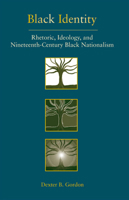 Black Identity: Rhetoric, Ideology, and Nineteenth-Century Black Nationalism 0809324857 Book Cover