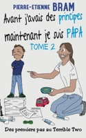 Avant j'avais des principes maintenant je suis papa: Des premiers pas au Terrible Two 2322399884 Book Cover