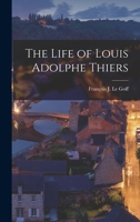 The Life of Louis Adolphe Thiers 1018504621 Book Cover