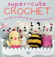 Super-Cute Crochet: Over 35 adorable amigurumi creatures to make 1782494030 Book Cover