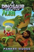 A Dinosaur Ate Your Alien 1492334243 Book Cover