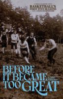 BEFORE IT BECAME TOO GREAT: A TRUE GLIMPSE INTO BASKETBALL'S FIRST FIVE SEASONS AND A STATE CHAMPIONSHIP B0H5YQ844K Book Cover