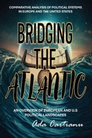 Bridging The Atlantic - COMPARATIVE ANALYSIS OF POLITICAL SYSTEMS IN EUROPE AND THE UNITED STATES B0DYZ7Q4L9 Book Cover