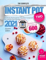 The Complete Instant Pot for Two Cookbook: Perfectly Portioned for Two New Foolproof & Insanely Easy Recipes 2021 | Instant Pot Cookbook 600 | Plus Holiday Recipes B08P1H4GH9 Book Cover