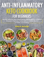 the Anti-Inflammatory Keto Cookbook for Beginners: Top 200 Delicious Anti-inflammatory and Ketogenic-Compliant Recipes to Heal your body | with a 3-Week Plan to kickstart your healing null Book Cover