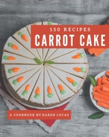 150 Carrot Cake Recipes: The Carrot Cake Cookbook for All Things Sweet and Wonderful! B08KYJDFDY Book Cover