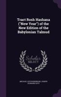 Tract Rosh Hashana (New Year) of the New Edition of the Babylonian Talmud: Edited, Formulated and Punctuated for the First Time from the Above Text by Rabbi J. Leonard Levy 1377062260 Book Cover