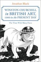 Winston Churchill in British Art, 1900 to the Present Day: The Titan With Many Faces 1472592395 Book Cover