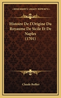 Histoire De L’Origine Du Royaume De Sicile Et De Naples (1701) 1104762846 Book Cover