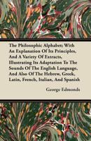 The Philosophic Alphabet, With an Explanation of Its Principles: To Which Is Added, a Philosophic System of Punctuation 1446074005 Book Cover