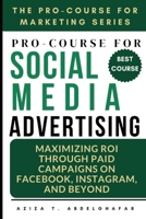 Pro-Course For Social Media Advertising: Maximizing ROI through Paid Campaigns on Facebook, Instagram, and Beyond (The Pro-Course for Marketing Series (TPCFMS)) B0F6CKKR3P Book Cover