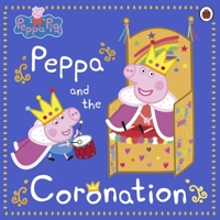 Peppa Pig: Peppa and the Coronation: Celebrate King Charles III royal coronation with Peppa! 0241642760 Book Cover