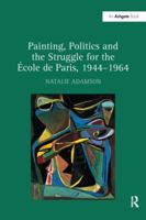Painting, Politics and the Struggle for the �cole de Paris, 1944-1964 1138253456 Book Cover