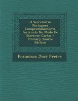 O Secretazrio Portuguez Compendiosamente Instruido No Modo De Escrever Cartas 1287729983 Book Cover