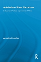 Antebellum Slave Narratives: Cultural and Political Expressions of Africa 0415846099 Book Cover