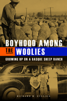 Boyhood Among the Woolies: Growing Up on a Basque Sheep Ranch 1638640076 Book Cover