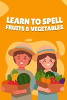 Learn to Spell Fruits & Vegetables B08XZCM2RG Book Cover