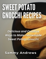 Sweet Potato Gnocchi Recipes: Delicious and Creative Ways to Make Homemade Sweet Potato Gnocchi B0CHL96XN5 Book Cover