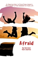 Afraid: A Fear Journal for Women, Ladies, Girls, Teens to Write in - A Creative Way to Face Fear, Anxiety, Self-Doubt & Find Peace and Harmony in Your Life - Anne's Messages Method B084Z3NZ3D Book Cover
