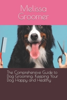 The Comprehensive Guide to Dog Grooming: Keeping Your Dog Happy and Healthy B0CMZCBDQF Book Cover