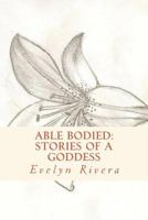 Able Bodied: stories of a goddess 1548138932 Book Cover