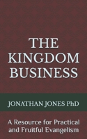 THE KINGDOM BUSINESS: A Resource for Practical and Fruitful Evangelism B0FMKM1F64 Book Cover