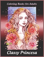 Coloring Books for Adults : Classy Princesa: Adult Coloring Book Featuring Beautiful Portrait with Flowers Perfect Coloring for Adults Relaxation B087R3WFGG Book Cover