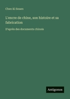 L'encre De Chine: Son Histoire Et Sa Fabrication : D'après Des Documents Chinois 1017825688 Book Cover