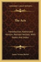 The Acts: Introduction; Authorized Version; Revised Version; With Notes And Index 1163293709 Book Cover