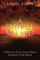 A Sinful Mind: A Memoir of Surviving Satanic Ritualistic Child Abuse 0578561050 Book Cover