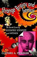 Strange Brains and Genius: The Secret Lives Of Eccentric Scientists And Madmen 0688168949 Book Cover