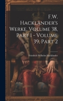 F.W. Hackländer's Werke, Volume 38, part 1 - volume 39, part 2 1020687789 Book Cover