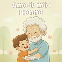 Amo il mio nonno: Un dolce libro illustrato sull’amore e la famiglia (Italian Edition) B0GDY2LQL3 Book Cover