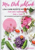 Mix Dich schlank Low-Carb Rezepte mit Punkten für den Thermomix TM5 + TM31 Diät Zuckerfrei Punktearm Fettarm Kalorienarm Das Rezeptbuch für Frühstück ... Kochbuch zum Abnehmen (German Edition) 3749456208 Book Cover