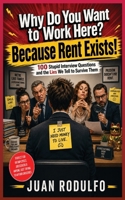 Why Do You Want to Work Here? Because Rent Exists!: 100 Stupid Interview Questions and the Lies We Tell to Survive Them B0HJZ2YCVM Book Cover