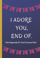 I Adore You, End Of. And Apparently So Does Everyone Else: Happy Birthday Or Appreciation Letter Book, Perfect Gift For Family Members, Colleagues, Staff etc 1696821010 Book Cover