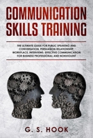 Communication Skills Training: The Ultimate Guide for Public Speaking and Conversation, Persuasion Relationship, Workplace, Interviews. Effective Communication for Business Professional and Nonviolent 1099607191 Book Cover