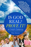 Is God Real? Prove It! A Child's Defense: A Fun Story Answering Tough Questions About God With Factual Christian Apologetics 1734193301 Book Cover
