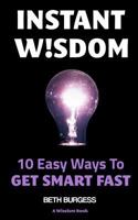Instant Wisdom: 10 Easy Ways To Get Smart Fast (The Wiseism Series) 0957321732 Book Cover