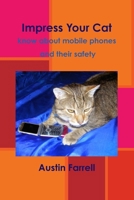 Impress Your Cat: know about mobile phones and their safety 1446663981 Book Cover