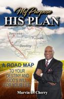 My Purpose His Plan: A Roadmap to Your Destiny and God's Will for Your Life 0692105395 Book Cover