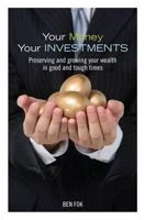 Your Money, Your Investments: Preserving and Growing Your Wealth in Good and Tough Times 9814328375 Book Cover