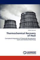 Thermochemical Recovery of Heat: Conceptual Integration of Chemically Recuperative Cycle and Chemical Heat Pump 3846518794 Book Cover